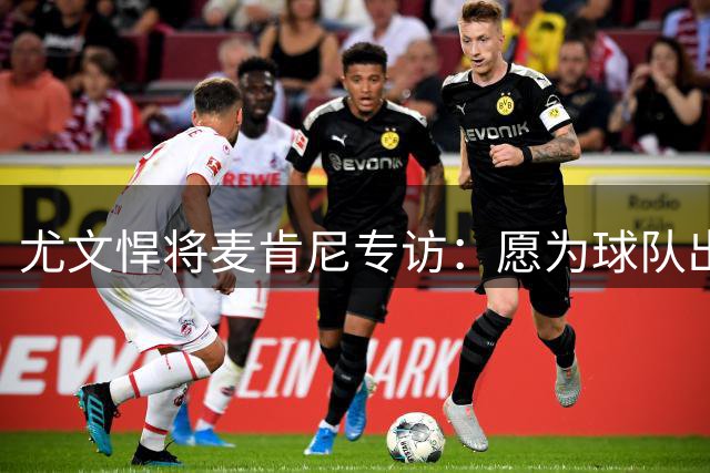 尤文悍将麦肯尼专访：愿为球队出任任何位置 剑指新赛季双线争冠