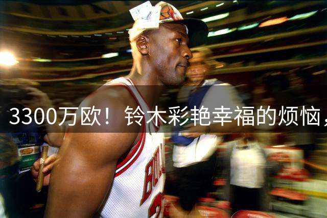 3300万欧！铃木彩艳幸福的烦恼，豪门替补还是意甲主力？你怎么选
